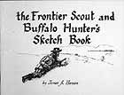 THE FRONTIER SCOUT AND BUFFALO HUNTERS SKETCHBOOK